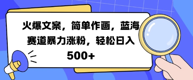 火爆文案，简单作画，蓝海赛道暴力涨粉，轻松日入5张[db:副标题]-红薯资源库