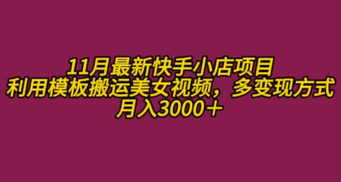 11月K总部落快手小店情趣男粉项目，利用模板搬运美女视频，多变现方式月入3000+[db:副标题]-红薯资源库