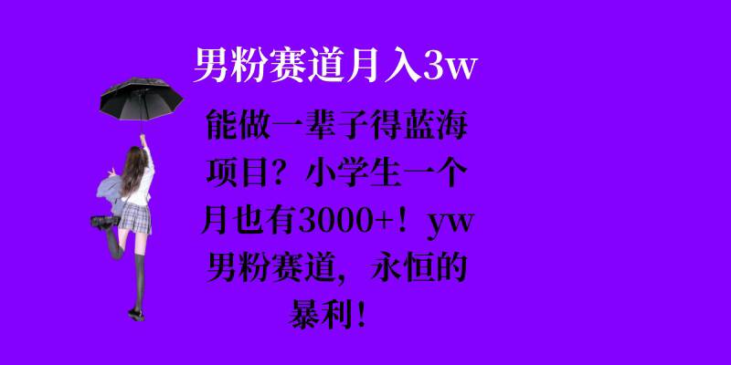 图片[1]-能做一辈子的蓝海项目？小学生一个月也有3000+，yw男粉赛道，永恒的暴利[db:副标题]-红薯资源库