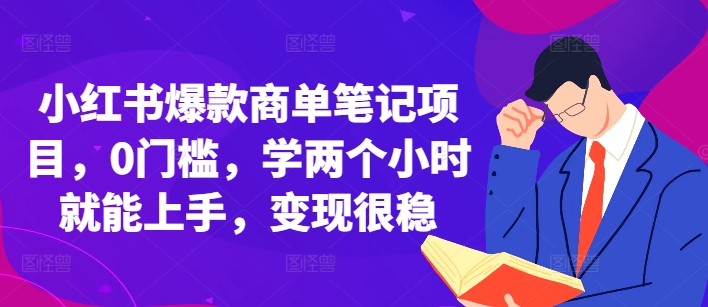 小红书爆款商单笔记项目，0门槛，学两个小时就能上手，变现很稳[db:副标题]-红薯资源库