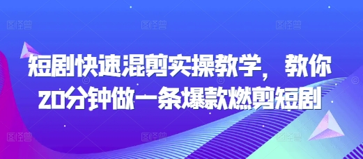 短剧快速混剪实操教学，教你20分钟做一条爆款燃剪短剧[db:副标题]-红薯资源库