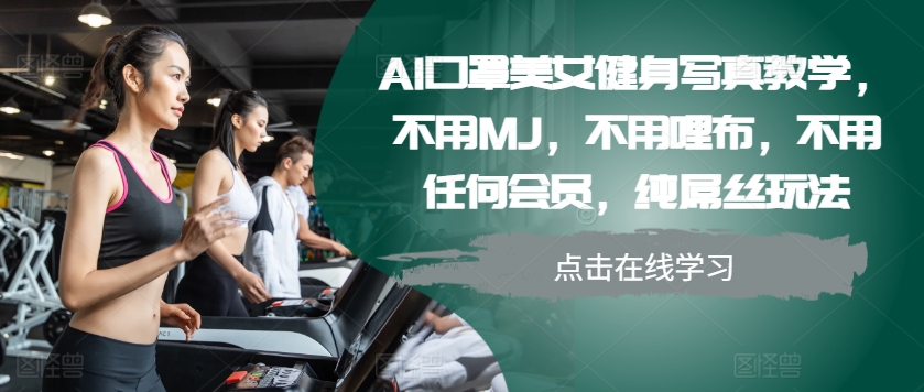 图片[1]-AI口罩美女健身写真教学，不用MJ，不用哩布，不用任何会员，纯屌丝玩法[db:副标题]-红薯资源库