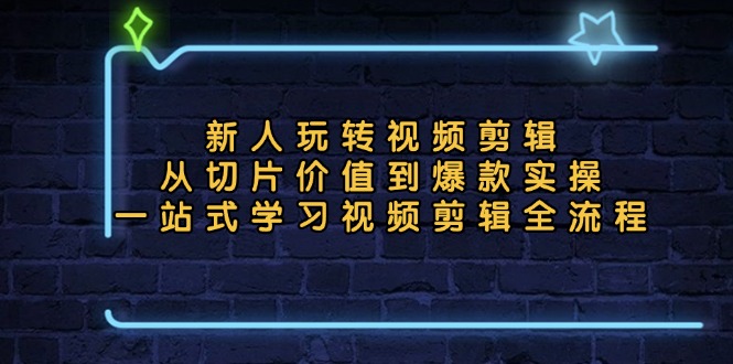 （13178期）新人玩转视频剪辑：从切片价值到爆款实操，一站式学习视频剪辑全流程[db:副标题]-红薯资源库