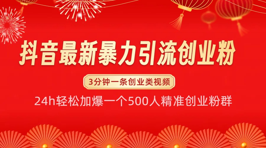 抖音最新暴力引流创业粉，24h轻松加爆一个500人精准创业粉群【揭秘】[db:副标题]-红薯资源库