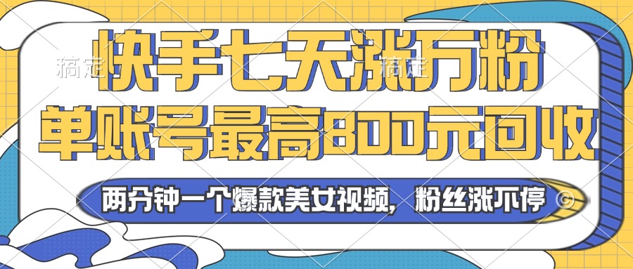 （13158期）2024年快手七天涨万粉，但账号最高800元回收。两分钟一个爆款美女视频[db:副标题]-红薯资源库