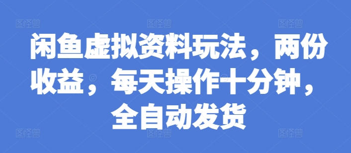 闲鱼虚拟资料玩法，两份收益，每天操作十分钟，全自动发货[db:副标题]-红薯资源库