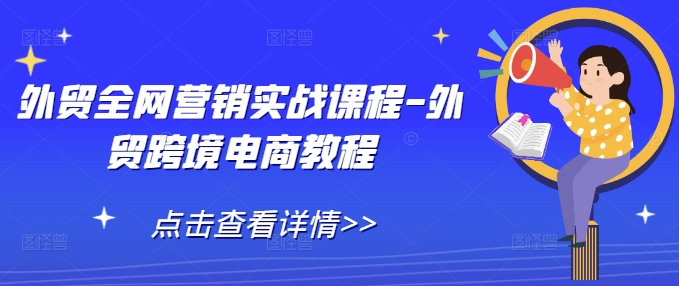 外贸全网营销实战课程-外贸跨境电商教程[db:副标题]-红薯资源库